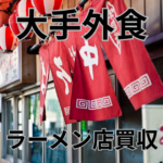 大手外食チェーンによるラーメン店買収相次ぐ